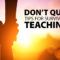 Don’t Quit: Tips for Surviving Teaching