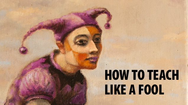 How to Teach Like a Fool